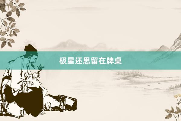 极星还思留在牌桌