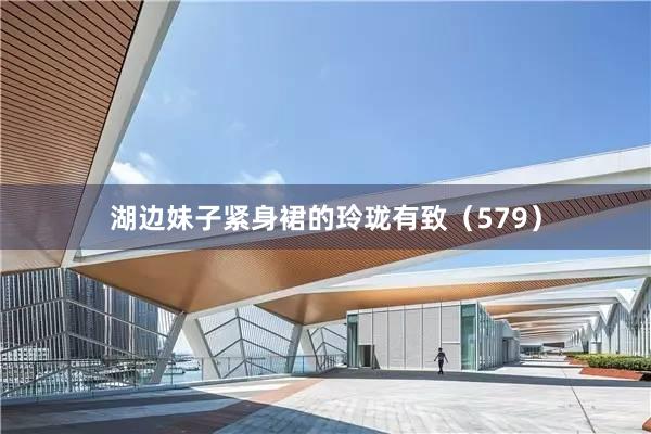 湖边妹子紧身裙的玲珑有致（579）