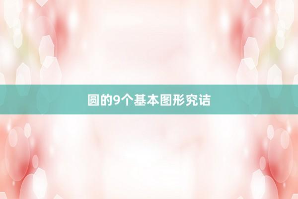 圆的9个基本图形究诘