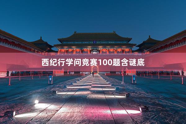 西纪行学问竞赛100题含谜底