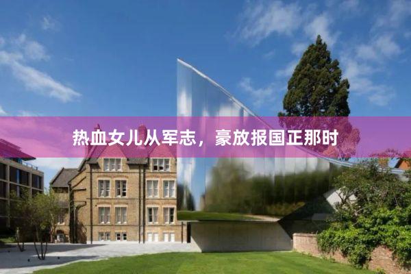 热血女儿从军志,豪放报国正那时