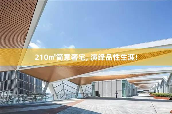 210㎡简意奢宅, 演绎品性生涯!