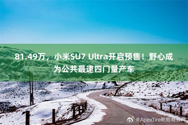 81.49万，小米SU7 Ultra开启预售！野心成为公共最速四门量产车