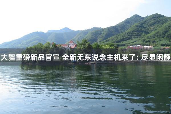 大疆重磅新品官宣 全新无东说念主机来了: 尽显闲静